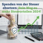 Spenden von der Steuer absetzen Dein Weg zu mehr Steuervorteilen 2024!
